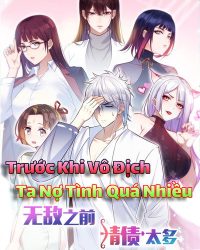 Trước Khi Vô Địch Ta Nợ Tình Quá Nhiều